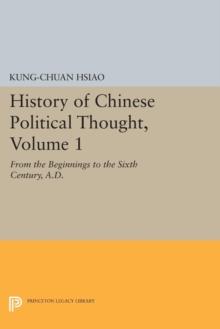 History of Chinese Political Thought, Volume 1 : From the Beginnings to the Sixth Century, A.D.