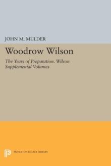 Woodrow Wilson : The Years of Preparation. Wilson Supplemental Volumes