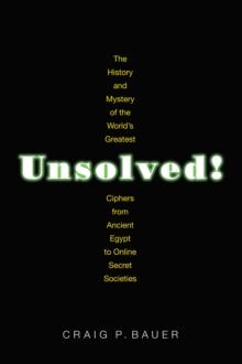 Unsolved! : The History and Mystery of the World's Greatest Ciphers from Ancient Egypt to Online Secret Societies