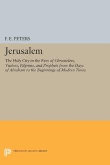 Jerusalem : The Holy City in the Eyes of Chroniclers, Visitors, Pilgrims, and Prophets from the Days of Abraham to the Beginnings of Modern Times