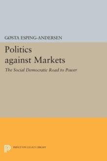 Politics against Markets : The Social Democratic Road to Power