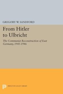 From Hitler to Ulbricht : The Communist Reconstruction of East Germany, 1945-1946