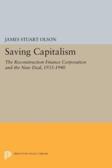 Saving Capitalism : The Reconstruction Finance Corporation and the New Deal, 1933-1940