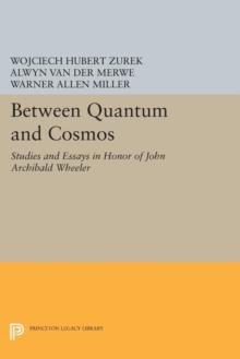 Between Quantum and Cosmos : Studies and Essays in Honor of John Archibald Wheeler