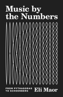 Music by the Numbers : From Pythagoras to Schoenberg