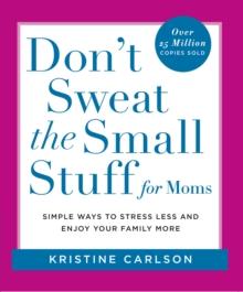 Don't Sweat the Small Stuff for Moms : Simple Ways to Stress Less and Enjoy Your Family More