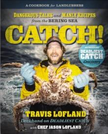 Catch! : Dangerous Tales and Manly Recipes from the Bering Sea