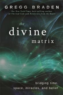 The Divine Matrix : Bridging Time, Space, Miracles, and Belief