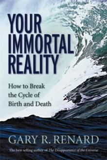 Your Immortal Reality : How to Break the Cycle of Birth and Death