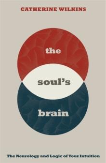 Soul's Brain : The Neurology and Logic of Your Intuition