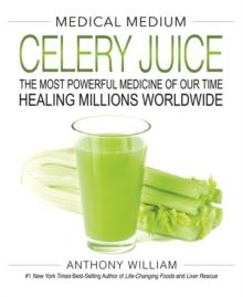 Medical Medium Celery Juice : The Most Powerful Medicine of Our Time Healing Millions Worldwide