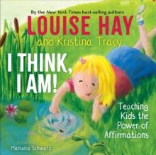 I Think, I Am! : Teaching Kids the Power of Affirmations