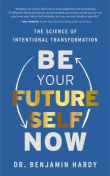 Be Your Future Self Now : The Science of Intentional Transformation