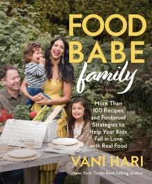 Food Babe Family : More Than 100 Recipes and Foolproof Strategies to Help Your Kids Fall in Love with Real Food