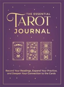 The Essential Tarot Journal : Record Your Readings, Expand Your Practice, and Deepen Your Connection to the Cards