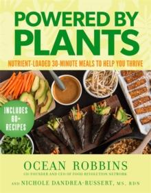 Powered by Plants : Nutrient-Loaded 30-Minute Meals to Help You Thrive