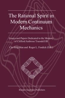 The Rational Spirit in Modern Continuum Mechanics : Essays and Papers Dedicated to the Memory of Clifford Ambrose Truesdell III