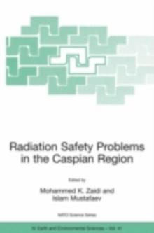 Radiation Safety Problems in the Caspian Region : Proceedings of the NATO Advanced Research Workshop on Radiation Safety Problems in the Caspian Region, Baku, Azerbaijan, 11-14 September 2003