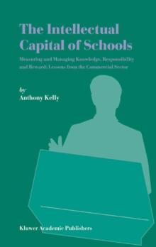 The Intellectual Capital of Schools : Measuring and Managing Knowledge, Responsibility and Reward: Lessons from the Commercial Sector