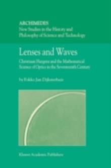 Lenses and Waves : Christiaan Huygens and the Mathematical Science of Optics in the Seventeenth Century