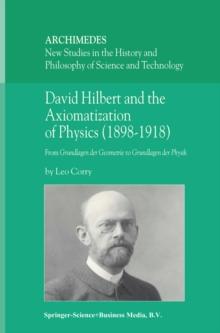 David Hilbert and the Axiomatization of Physics (1898-1918) : From Grundlagen der Geometrie to Grundlagen der Physik