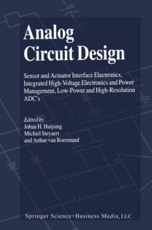 Analog Circuit Design : Sensor and Actuator Interface Electronics, Integrated High-Voltage Electronics and Power Management, Low-Power and High-Resolution ADC's