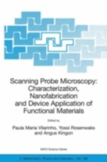 Scanning Probe Microscopy: Characterization, Nanofabrication and Device Application of Functional Materials : Proceedings of the NATO Advanced Study Institute on Scanning Probe Microscopy: Characteriz