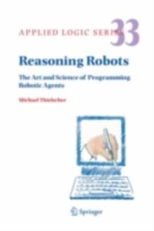 Reasoning Robots : The Art and Science of Programming Robotic Agents