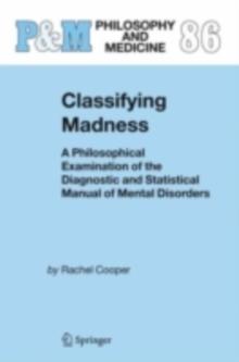 Classifying Madness : A Philosophical Examination of the Diagnostic and Statistical Manual of Mental Disorders