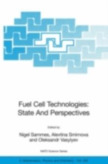 Fuel Cell Technologies: State And Perspectives : Proceedings of the NATO Advanced Research Workshop on Fuel Cell Technologies: State And Perspectives, Kyiv, Ukraine from 6 to 10 June 2004.