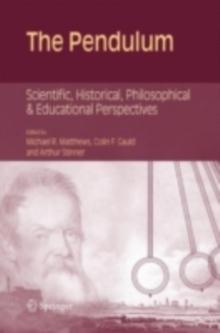 The Pendulum : Scientific, Historical, Philosophical and Educational Perspectives