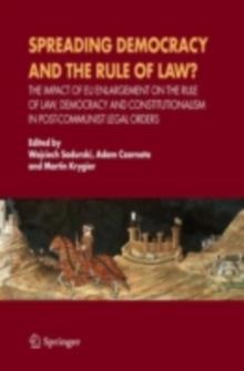 Spreading Democracy and the Rule of Law? : The Impact of EU Enlargemente for the Rule of Law, Democracy and Constitutionalism in Post-Communist Legal Orders