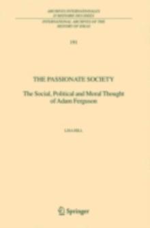 The Passionate Society : The Social, Political and Moral Thought of Adam Ferguson