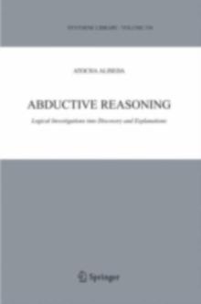 Abductive Reasoning : Logical Investigations into Discovery and Explanation