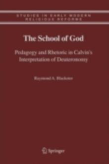 The School of God : Pedagogy and Rhetoric in Calvin's Interpretation of Deuteronomy