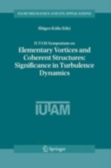 IUTAM Symposium on Elementary Vortices and Coherent Structures: Significance in Turbulence Dynamics : Proceedings of the IUTAM Symposium held at Kyoto International Community House, Kyoto, Japan, 26-2