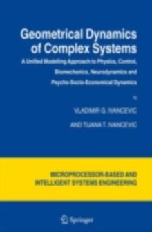 Geometrical Dynamics of Complex Systems : A Unified Modelling Approach to Physics, Control, Biomechanics, Neurodynamics and Psycho-Socio-Economical Dynamics