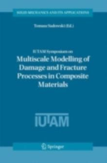 IUTAM Symposium on Multiscale Modelling of Damage and Fracture Processes in Composite Materials : Proceedings of the IUTAM Symposium held in Kazimierz Dolny, Poland, 23-27 May 2005