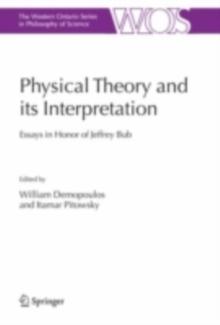 Physical Theory and its Interpretation : Essays in Honor of Jeffrey Bub