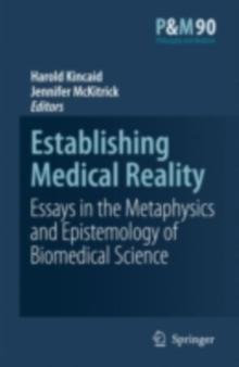 Establishing Medical Reality : Essays in the Metaphysics and Epistemology of Biomedical Science