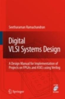 Digital VLSI Systems Design : A Design Manual for Implementation of Projects on FPGAs and ASICs Using Verilog