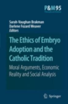 The Ethics of Embryo Adoption and the Catholic Tradition : Moral Arguments, Economic Reality and Social Analysis