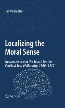 Localizing the Moral Sense : Neuroscience and the Search for the Cerebral Seat of Morality, 1800-1930