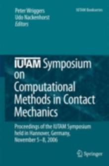 IUTAM Symposium on Computational Methods in Contact Mechanics : Proceedings of the IUTAM Symposium held in Hannover, Germany, November 5-8, 2006