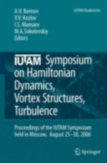 IUTAM Symposium on Hamiltonian Dynamics, Vortex Structures, Turbulence : Proceedings of the IUTAM Symposium held in Moscow, 25-30 August, 2006