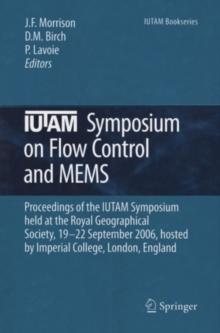 IUTAM Symposium on Flow Control and MEMS : Proceedings of the IUTAM Symposium held at the Royal Geographical Society, 19-22 September 2006, hosted by  Imperial College, London, England