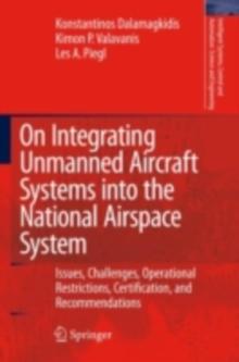 On Integrating Unmanned Aircraft Systems into the National Airspace System : Issues, Challenges, Operational Restrictions, Certification, and Recommendations