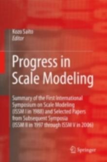 Progress in Scale Modeling : Summary of the First International Symposium on Scale Modeling (ISSM I in 1988) and Selected Papers from Subsequent Symposia (ISSM II in 1997 through ISSM V in 2006)