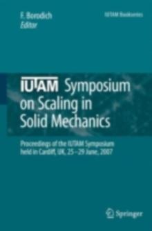 IUTAM Symposium on Scaling in Solid Mechanics : Proceedings of the IUTAM Symposium held in Cardiff, UK, 25-29 June, 2007