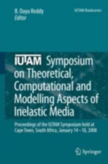 IUTAM Symposium on Theoretical, Computational and Modelling Aspects of Inelastic Media : Proceedings of the IUTAM Symposium held at Cape Town, South Africa, January 14-18, 2008